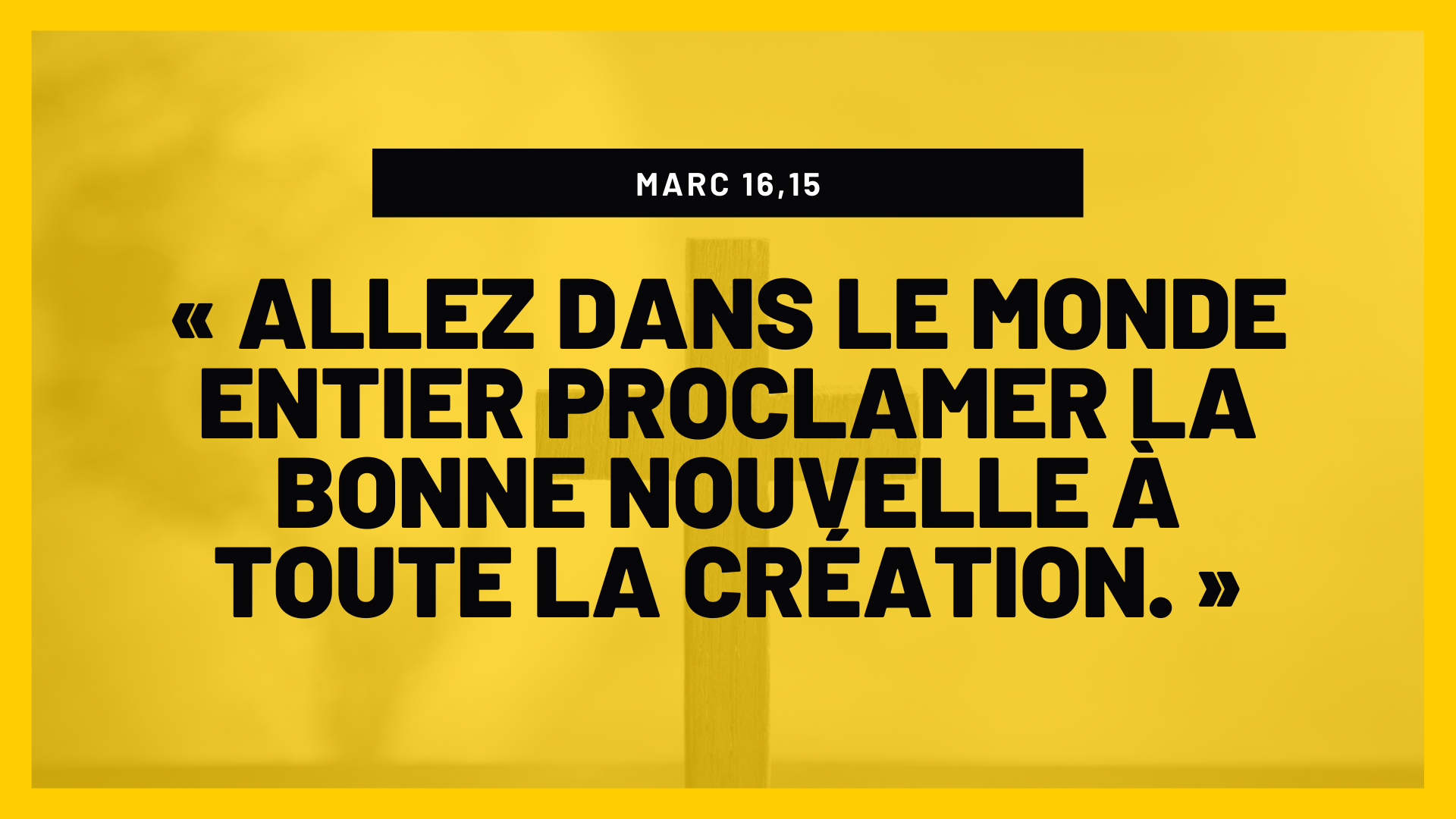 « Allez dans le monde entier proclamer la bonne nouvelle à toute la création.